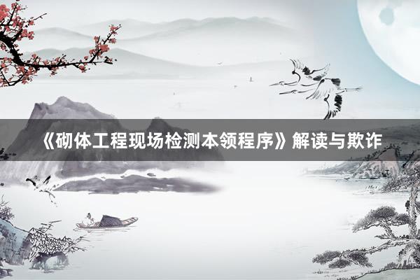 《砌体工程现场检测本领程序》解读与欺诈